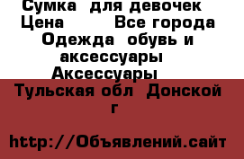 Сумка  для девочек › Цена ­ 10 - Все города Одежда, обувь и аксессуары » Аксессуары   . Тульская обл.,Донской г.